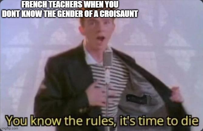 You know the rules, it's time to die | FRENCH TEACHERS WHEN YOU DONT KNOW THE GENDER OF A CROISAUNT | image tagged in you know the rules it's time to die | made w/ Imgflip meme maker