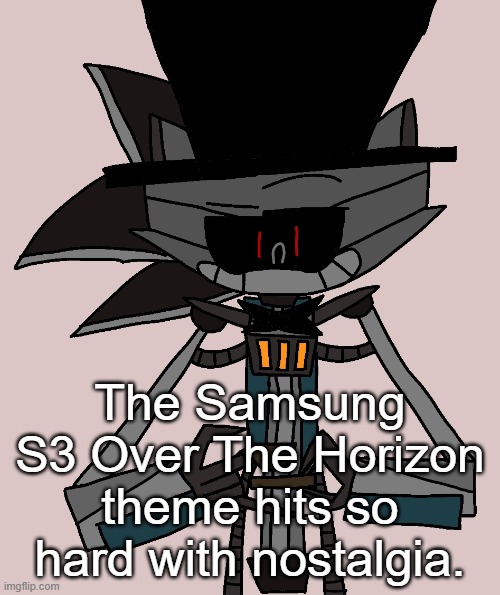 If you haven't heard Over The Horizon at least once, you didn't have a childhood. | The Samsung S3 Over The Horizon theme hits so hard with nostalgia. | image tagged in bri'ish sonic bot | made w/ Imgflip meme maker