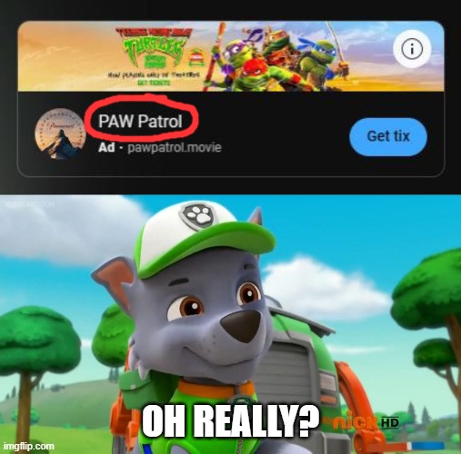 The new paw patrol movie is looking great! | OH REALLY? | image tagged in paw patrol oh really,you had one job,memes,funny | made w/ Imgflip meme maker