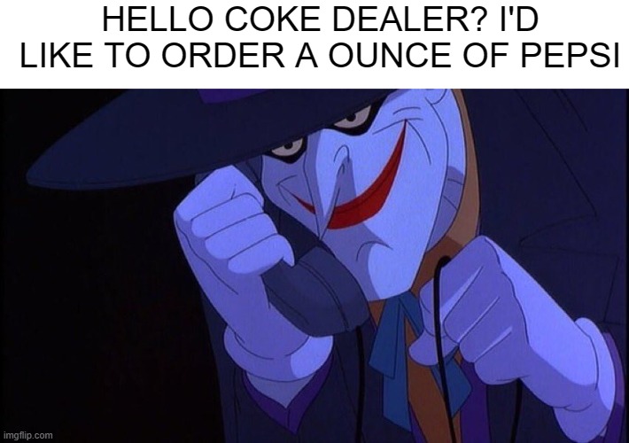 Joker phone call | HELLO COKE DEALER? I'D LIKE TO ORDER A OUNCE OF PEPSI | image tagged in joker phone call | made w/ Imgflip meme maker