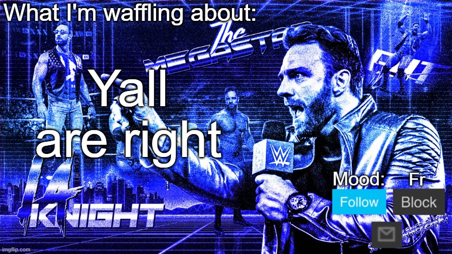 The Megastar LA Knight | Yall are right Fr | image tagged in the megastar la knight | made w/ Imgflip meme maker