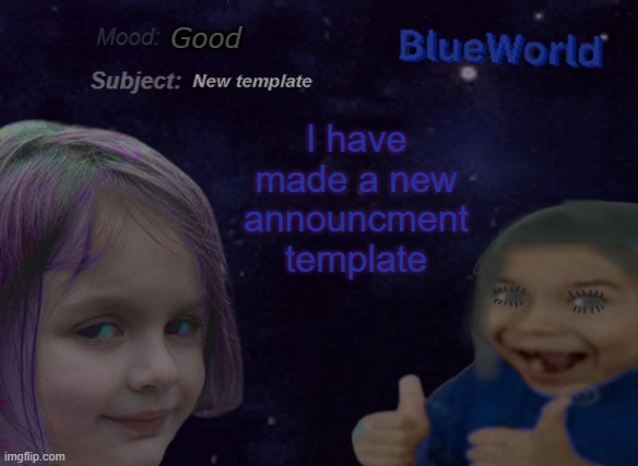 hi | Good; New template; I have made a new announcment template | image tagged in blueworld announcement | made w/ Imgflip meme maker