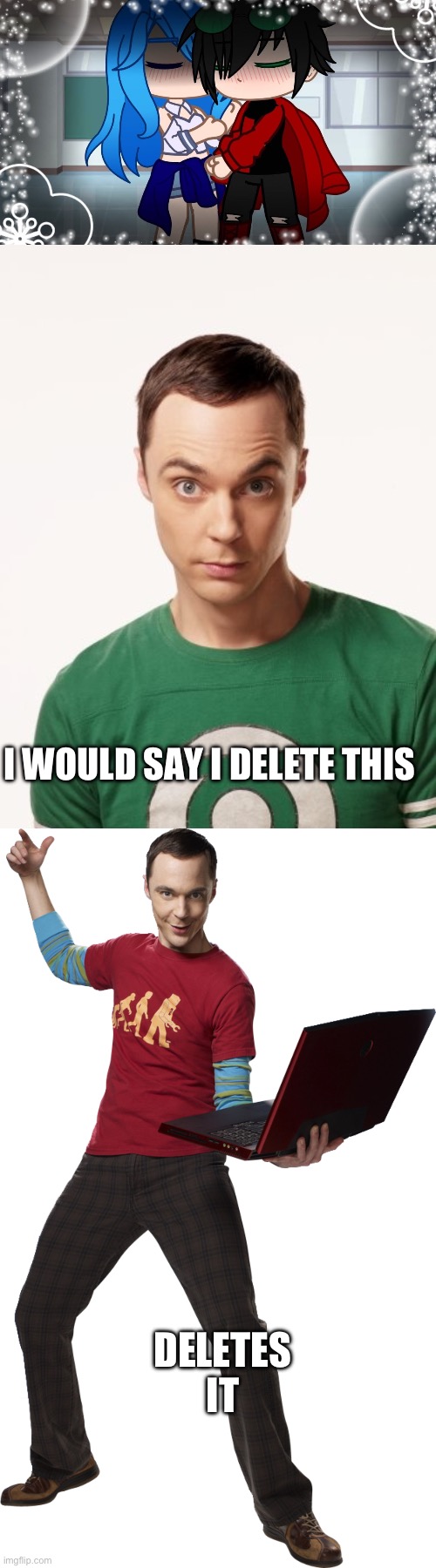 Never ship Funneh x Draco - Sheldon Cooper | I WOULD SAY I DELETE THIS; DELETES IT | image tagged in sheldon cooper,im going to post cringe | made w/ Imgflip meme maker