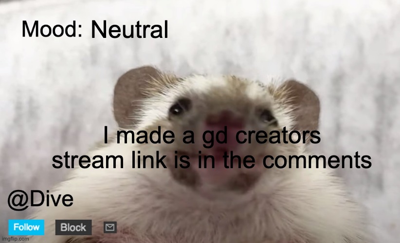 it's cool :) | Neutral; I made a gd creators stream link is in the comments | image tagged in dive's announcement template | made w/ Imgflip meme maker