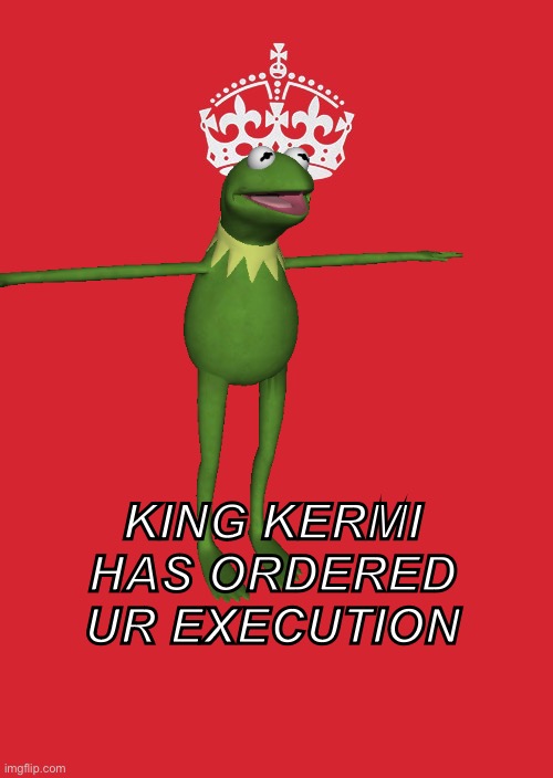 Yes | KING KERMI HAS ORDERED UR EXECUTION | image tagged in memes,keep calm and carry on red | made w/ Imgflip meme maker