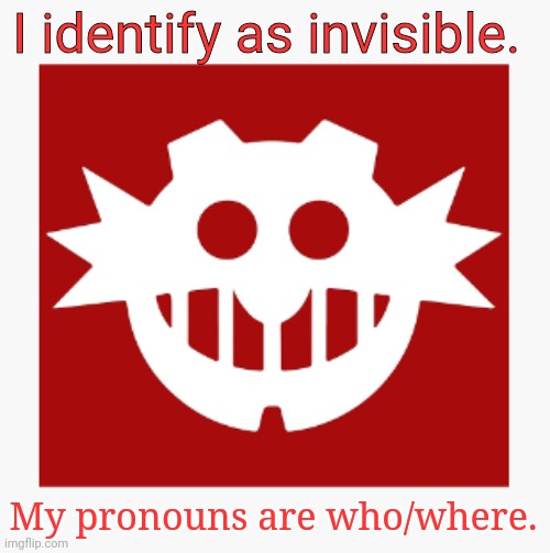 hope this is a totally original joke | I identify as invisible. My pronouns are who/where. | image tagged in eggman's announcement temp | made w/ Imgflip meme maker