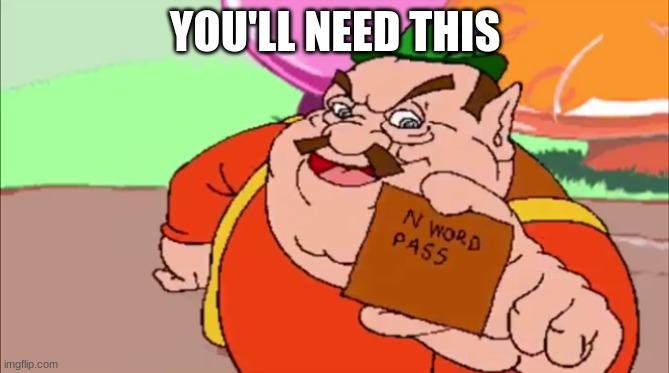 morshu with n word pass | YOU'LL NEED THIS | image tagged in morshu with n word pass | made w/ Imgflip meme maker