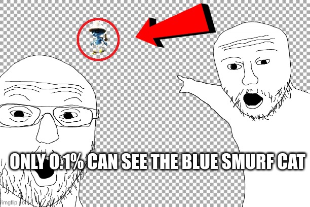 bro i cant see it | ONLY 0.1% CAN SEE THE BLUE SMURF CAT | image tagged in smurf,funny memes | made w/ Imgflip meme maker