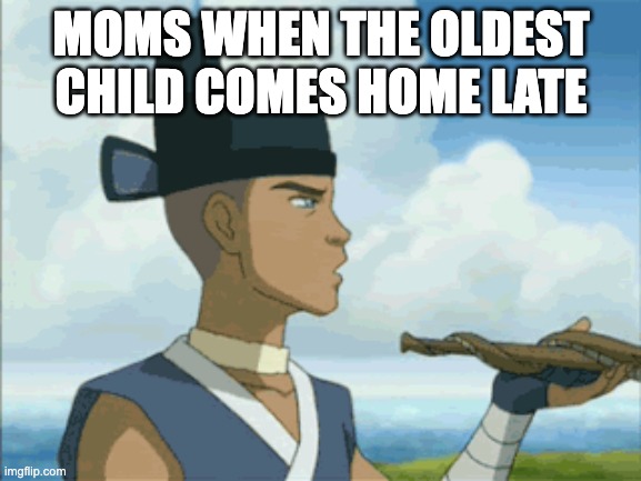Avatar memes | MOMS WHEN THE OLDEST CHILD COMES HOME LATE | image tagged in funny,funny memes | made w/ Imgflip meme maker