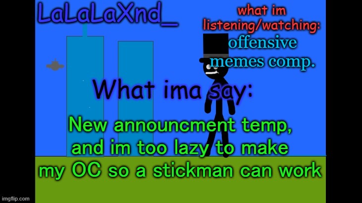 bwuh | offensive memes comp. New announcment temp, and im too lazy to make my OC so a stickman can work | image tagged in lala new temp cuz ye | made w/ Imgflip meme maker