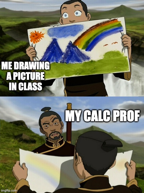 Avatar memes | ME DRAWING A PICTURE IN CLASS; MY CALC PROF | image tagged in sokka landscape painting | made w/ Imgflip meme maker