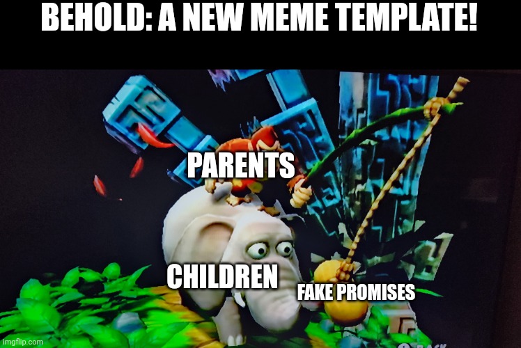Peanut trap | BEHOLD: A NEW MEME TEMPLATE! PARENTS; CHILDREN; FAKE PROMISES | image tagged in peanut trap | made w/ Imgflip meme maker