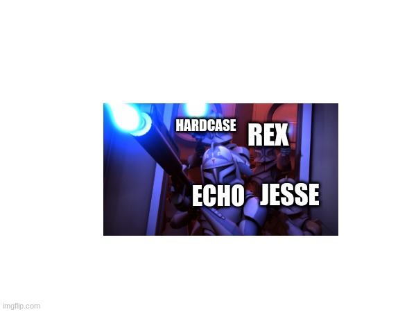 HARDCASE; REX; JESSE; ECHO | made w/ Imgflip meme maker