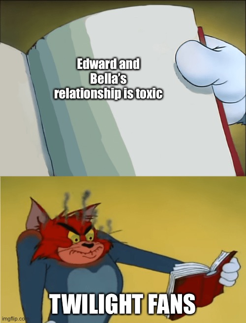 Don’t praise it | Edward and Bella’s relationship is toxic; TWILIGHT FANS | image tagged in tom looking angrily at a book,twilight,relationship | made w/ Imgflip meme maker