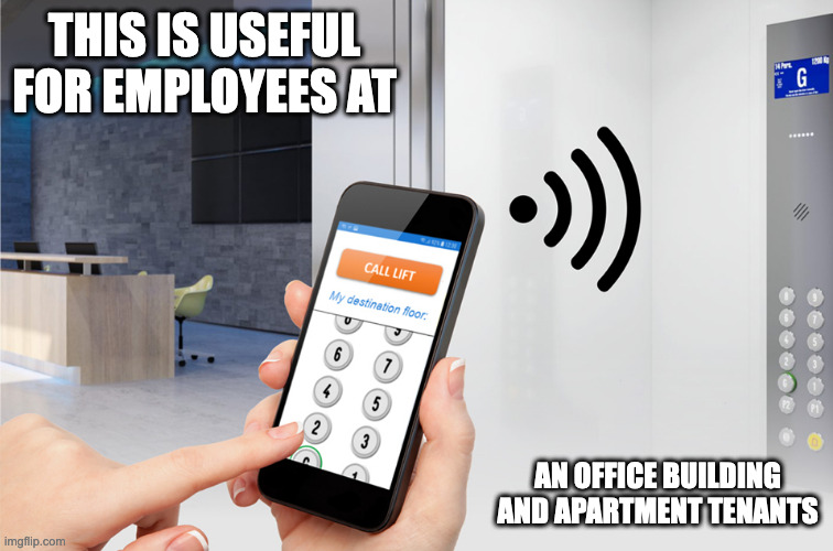 Elevator App | THIS IS USEFUL FOR EMPLOYEES AT; AN OFFICE BUILDING AND APARTMENT TENANTS | image tagged in elevator,memes | made w/ Imgflip meme maker