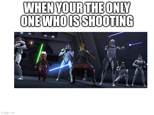 WHEN YOUR THE ONLY ONE WHO IS SHOOTING | made w/ Imgflip meme maker