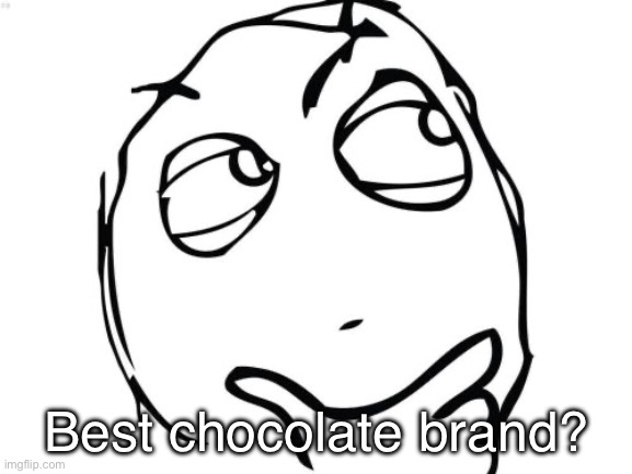 . | Best chocolate brand? | image tagged in memes,question rage face | made w/ Imgflip meme maker