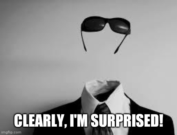 The Invisible Man | CLEARLY, I'M SURPRISED! | image tagged in the invisible man | made w/ Imgflip meme maker