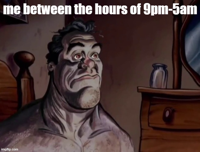 literally me | me between the hours of 9pm-5am | image tagged in ren and stimpy wake up | made w/ Imgflip meme maker