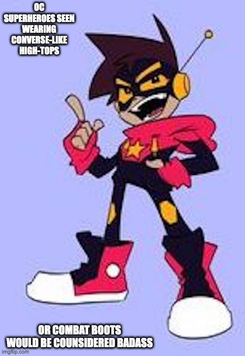OC Superhero | OC SUPERHEROES SEEN WEARING CONVERSE-LIKE HIGH-TOPS; OR COMBAT BOOTS WOULD BE COUNSIDERED BADASS | image tagged in oc,artwork,memes | made w/ Imgflip meme maker