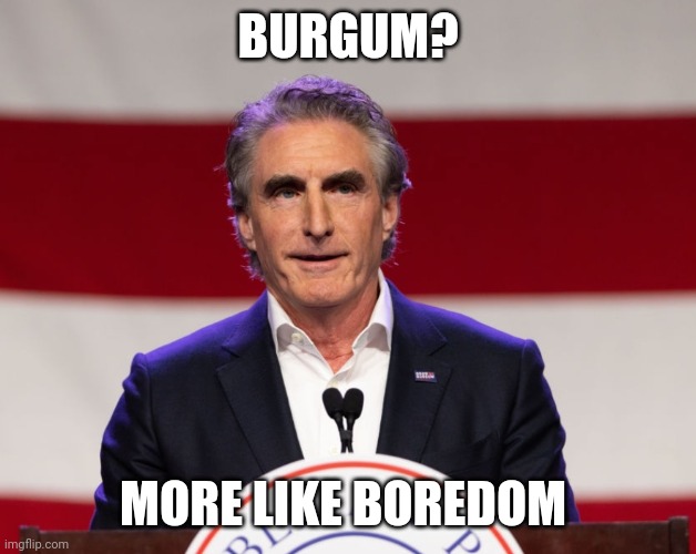 Am I right? | BURGUM? MORE LIKE BOREDOM | image tagged in rnc | made w/ Imgflip meme maker