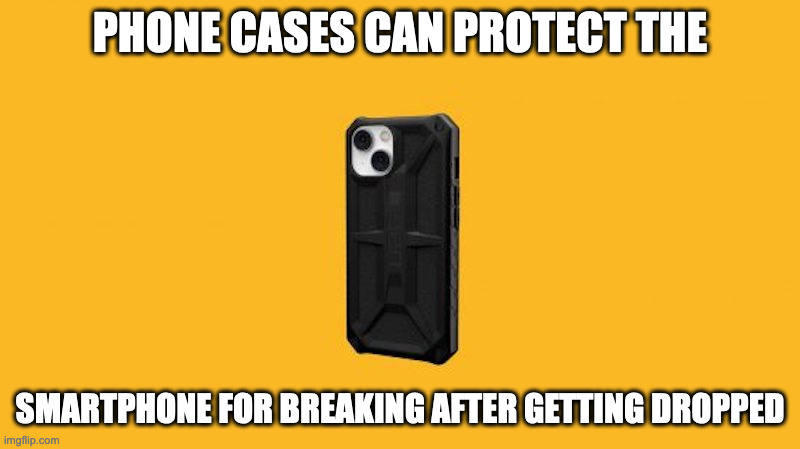 Phone Case | PHONE CASES CAN PROTECT THE; SMARTPHONE FOR BREAKING AFTER GETTING DROPPED | image tagged in cellphone,memes | made w/ Imgflip meme maker