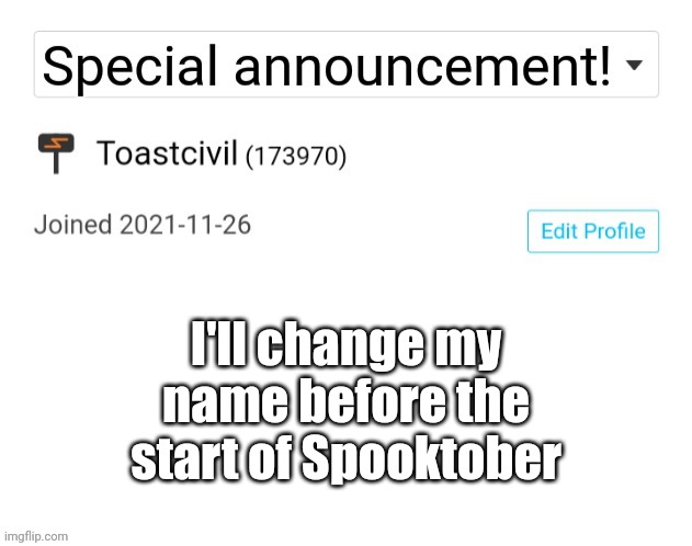 Special announcement! | I'll change my name before the start of Spooktober | image tagged in toastcivil's special announcement,memes,spooktober | made w/ Imgflip meme maker