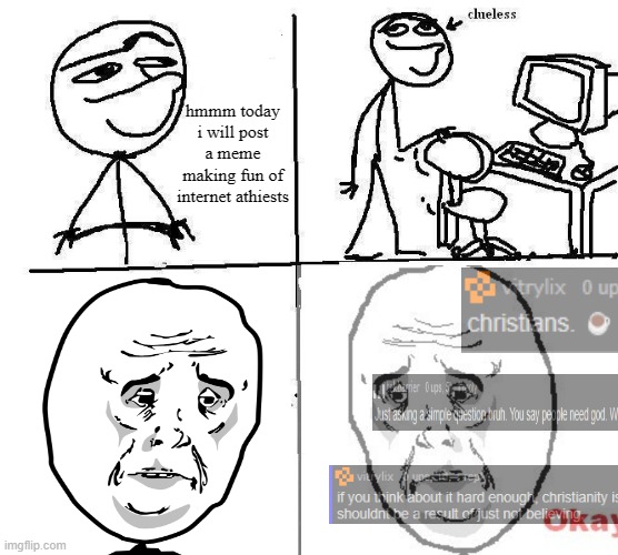 Certified Rookie Mistake on my part ngl. | hmmm today i will post a meme making fun of internet athiests | made w/ Imgflip meme maker