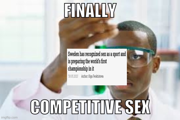 , | FINALLY; COMPETITIVE SEX | made w/ Imgflip meme maker