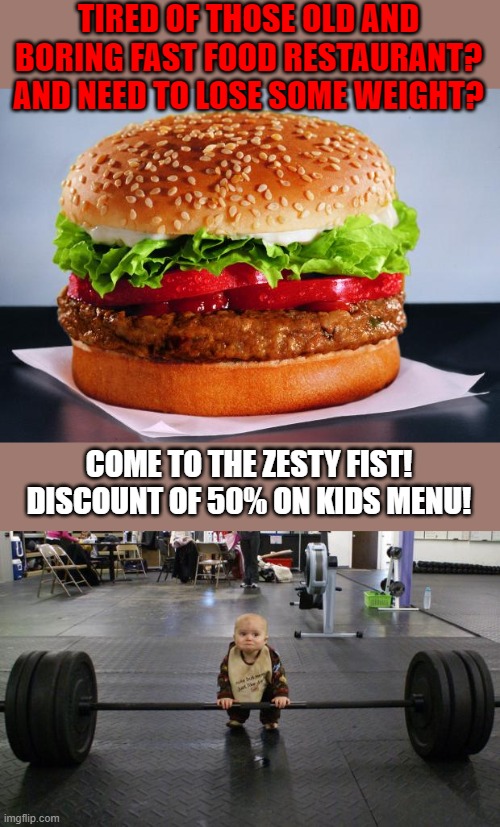 Eat before fighting. | TIRED OF THOSE OLD AND BORING FAST FOOD RESTAURANT?
AND NEED TO LOSE SOME WEIGHT? COME TO THE ZESTY FIST!
DISCOUNT OF 50% ON KIDS MENU! | image tagged in zesty fist ad | made w/ Imgflip meme maker