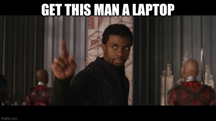Get this man a shield | GET THIS MAN A LAPTOP | image tagged in get this man a shield | made w/ Imgflip meme maker