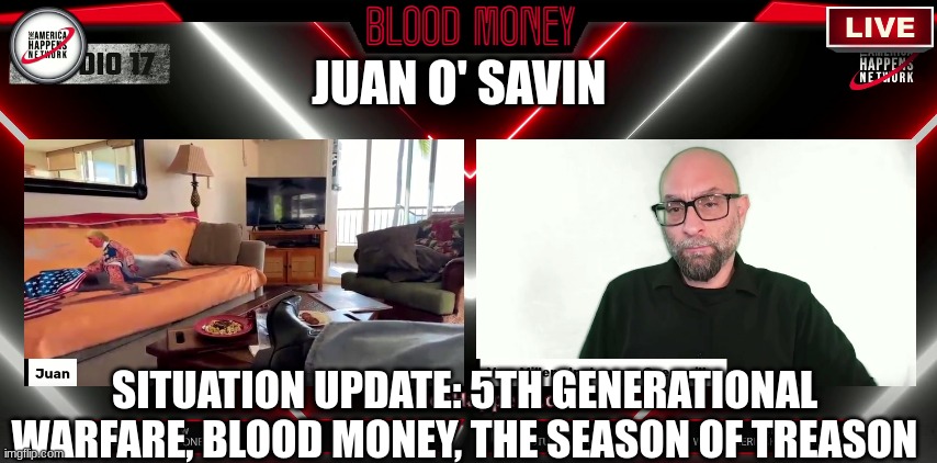 Juan O' Savin: Situation Update: 5th Generational Warfare, Blood Money, the Season of Treason  (Video) 