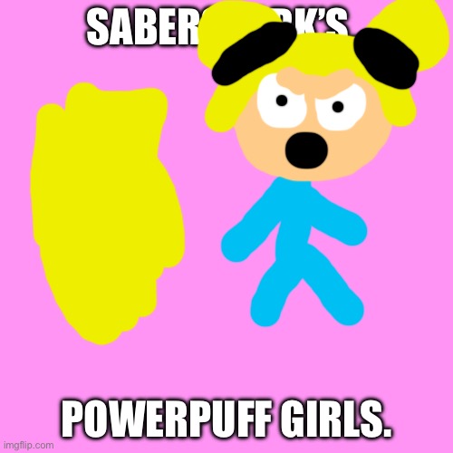 SaberSpark’s.. Cartoon Network Failure! | SABERSPARK’S.. POWERPUFF GIRLS. | image tagged in memes,blank transparent square | made w/ Imgflip meme maker