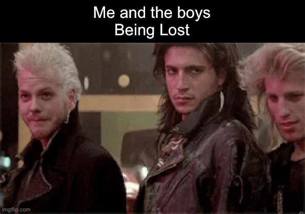 Being lost | Me and the boys
Being Lost | image tagged in lost boys birthday,lost,me and the boys | made w/ Imgflip meme maker