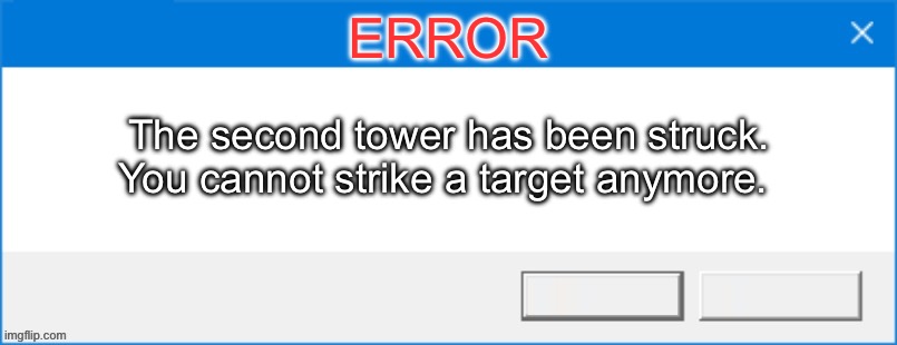 Windows 10 error box | ERROR; The second tower has been struck.
You cannot strike a target anymore. | image tagged in windows 10 error box | made w/ Imgflip meme maker