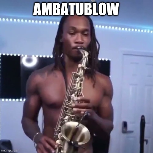 Ambatublow | AMBATUBLOW | image tagged in ambatublow | made w/ Imgflip meme maker