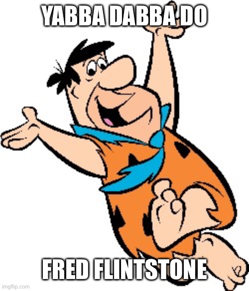 Fred Flinstone | YABBA DABBA DO FRED FLINTSTONE | image tagged in fred flinstone | made w/ Imgflip meme maker