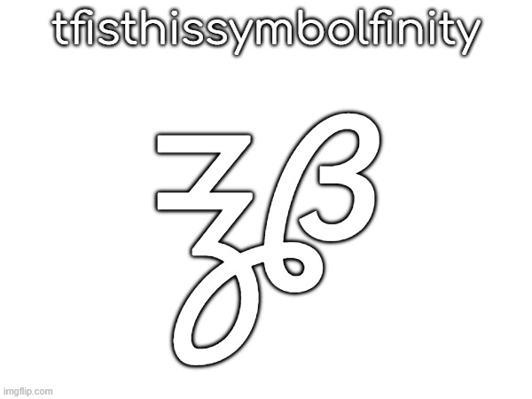 18 | tfisthissymbolfinity; 🝳 | made w/ Imgflip meme maker