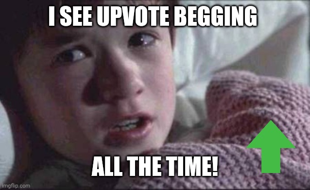 I See Dead People | I SEE UPVOTE BEGGING; ALL THE TIME! | image tagged in memes,i see dead people | made w/ Imgflip meme maker