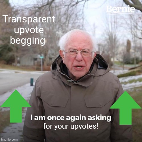 Transparent upvote begging for your upvotes! | image tagged in memes,bernie i am once again asking for your support | made w/ Imgflip meme maker