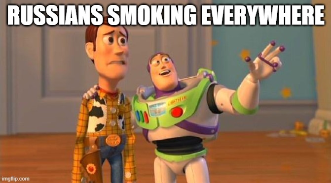 Russians Smoking | RUSSIANS SMOKING EVERYWHERE | image tagged in buzz and woody | made w/ Imgflip meme maker