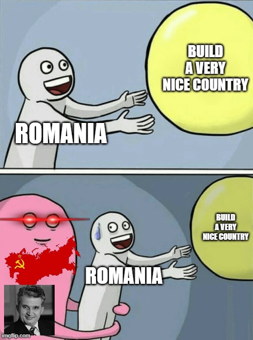 I mean they ruined it only the south part tho. | BUILD A VERY NICE COUNTRY; ROMANIA; BUILD A VERY NICE COUNTRY; ROMANIA | image tagged in memes,running away balloon | made w/ Imgflip meme maker