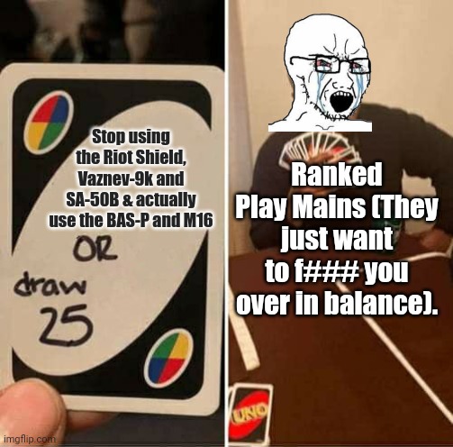 MW22: I'm not going to give it up. | Stop using the Riot Shield, Vaznev-9k and SA-50B & actually use the BAS-P and M16; Ranked Play Mains (They just want to f### you over in balance). | image tagged in memes,uno draw 25 cards | made w/ Imgflip meme maker