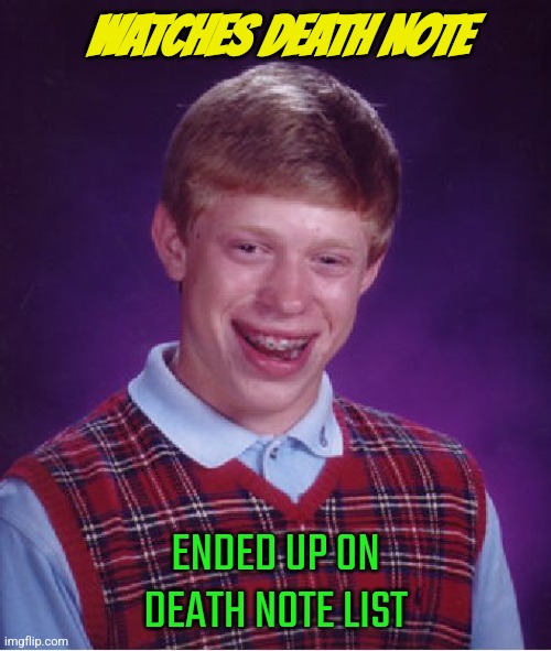 Bad Luck Brian Meme | WATCHES DEATH NOTE; ENDED UP ON DEATH NOTE LIST | image tagged in memes,bad luck brian | made w/ Imgflip meme maker