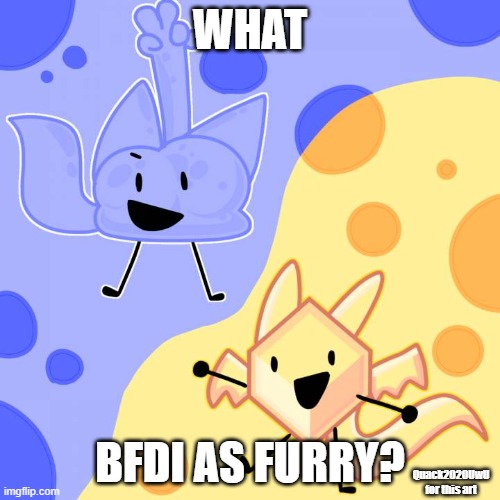 random title | WHAT; BFDI AS FURRY? Quack2020UwU for this art | image tagged in memes,bfdi,furry,funny | made w/ Imgflip meme maker