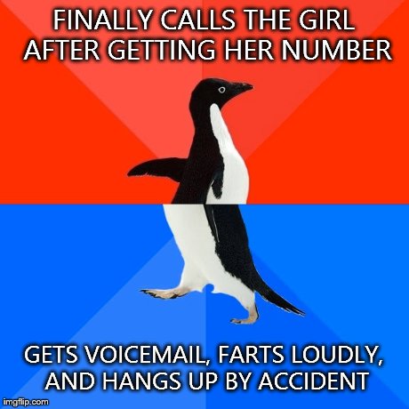Socially Awesome Awkward Penguin Meme | FINALLY CALLS THE GIRL AFTER GETTING HER NUMBER GETS VOICEMAIL, FARTS LOUDLY, AND HANGS UP BY ACCIDENT | image tagged in memes,socially awesome awkward penguin | made w/ Imgflip meme maker
