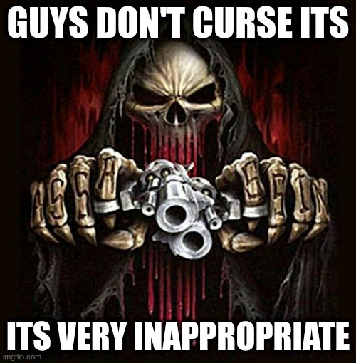 badass skeleton | GUYS DON'T CURSE ITS; ITS VERY INAPPROPRIATE | image tagged in badass skeleton | made w/ Imgflip meme maker