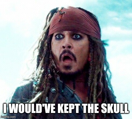 JACK SPARROW OH NO | I WOULD'VE KEPT THE SKULL | image tagged in jack sparrow oh no | made w/ Imgflip meme maker