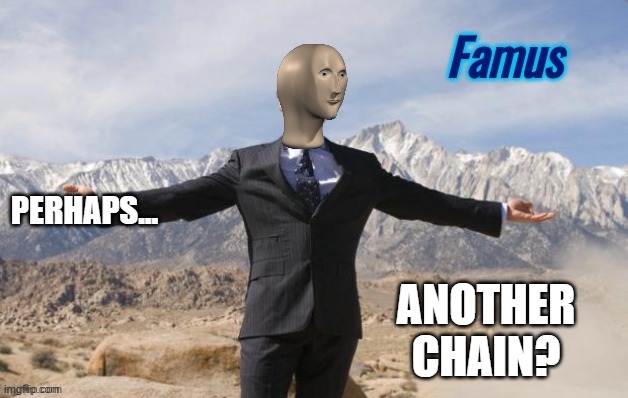 Famus | ANOTHER CHAIN? PERHAPS... | image tagged in famus | made w/ Imgflip meme maker
