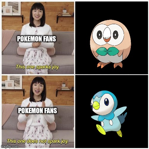 The piplup was the only piplup image I could find without having to download it | POKEMON FANS; POKEMON FANS | image tagged in marie kondo spark joy | made w/ Imgflip meme maker